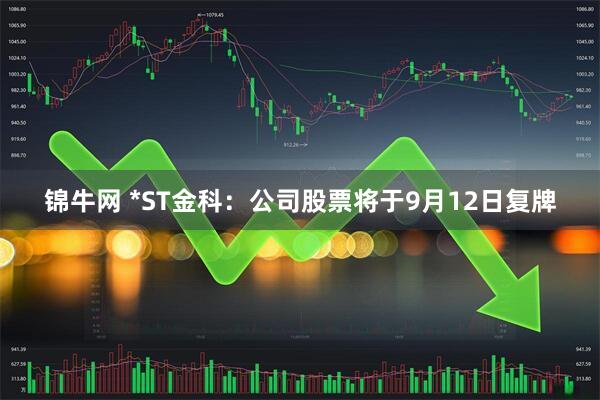 锦牛网 *ST金科：公司股票将于9月12日复牌